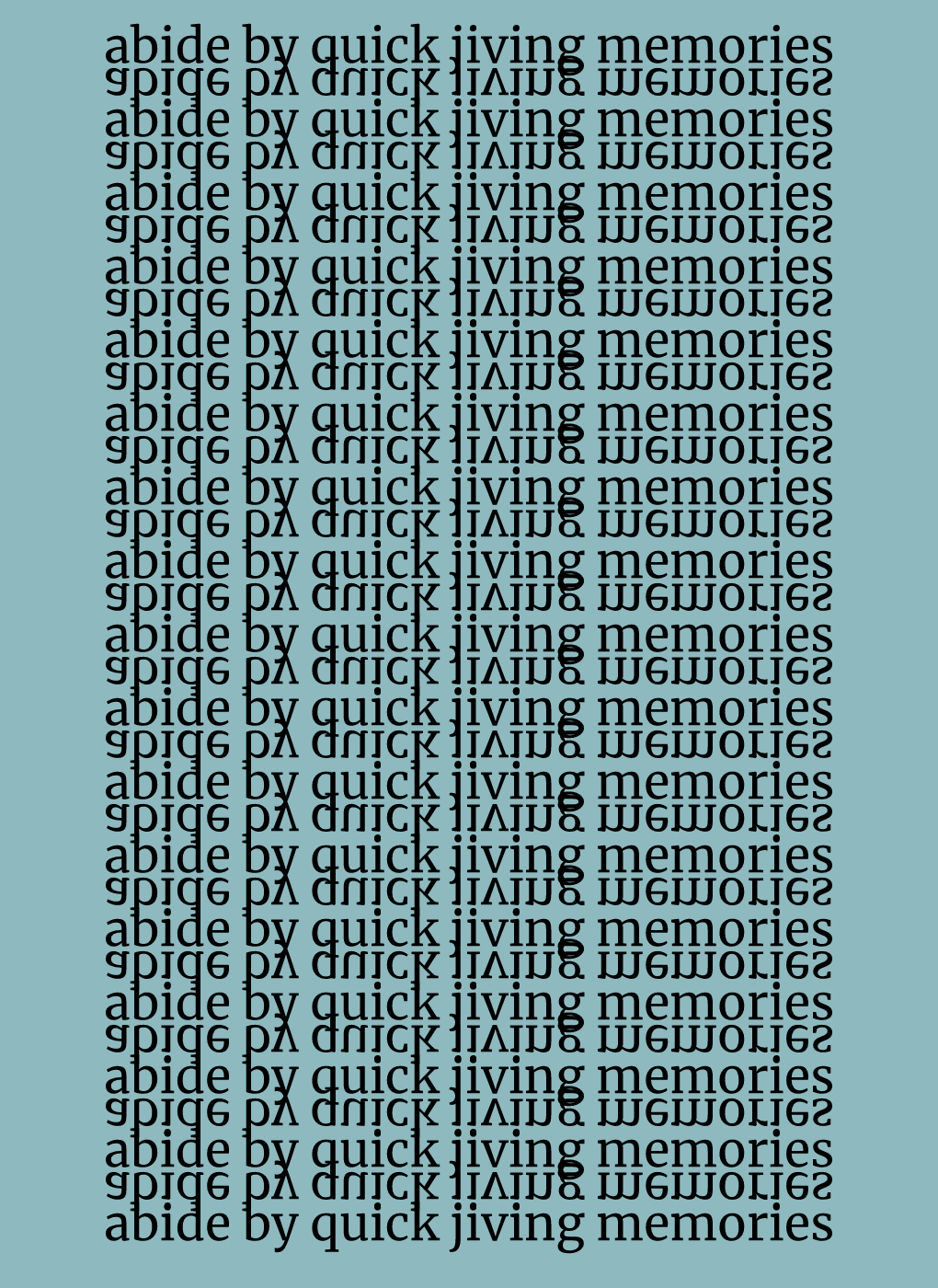 the words abide by quick jiving memories reflected down repeatedly where occasionally individual letters are replaced with similar letters