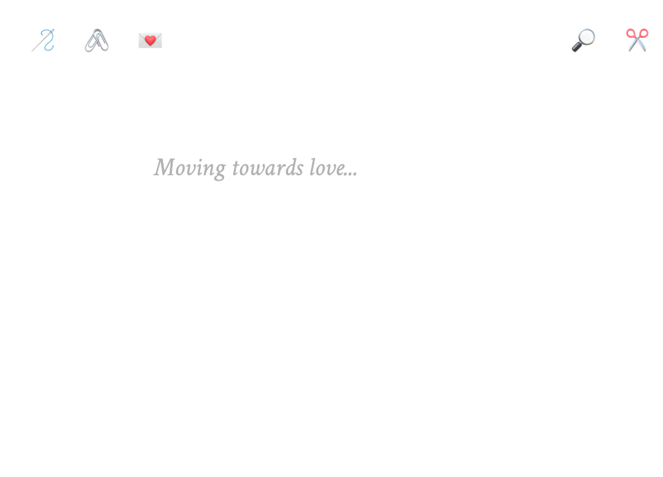 beige background with gray text that says Moving towards love...